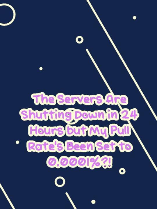 The Servers Are Shutting Down in 24 Hours but My Pull Rate's Been Set to 0.0001%?!